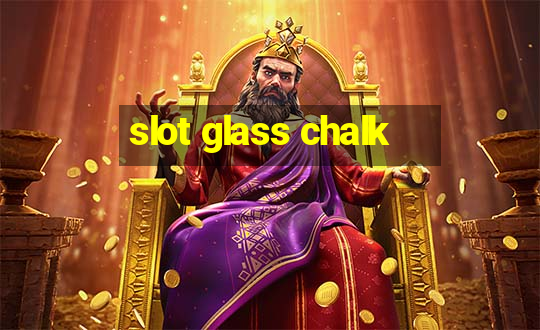 slot glass chalk