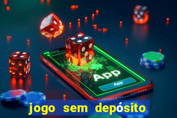 jogo sem depósito para ganhar dinheiro