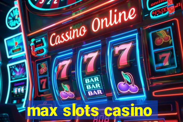 max slots casino