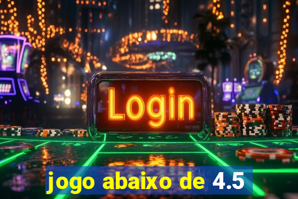 jogo abaixo de 4.5