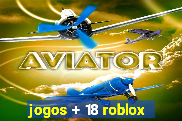 jogos + 18 roblox