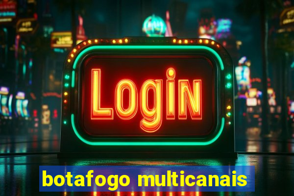 botafogo multicanais