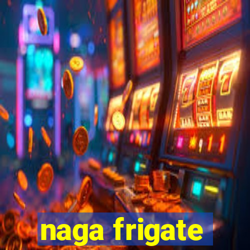 naga frigate