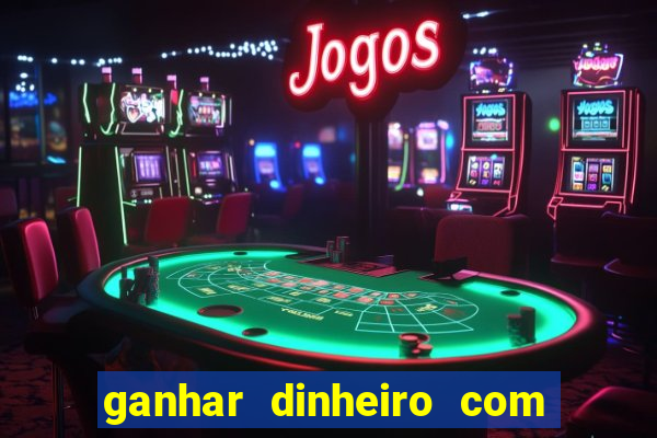 ganhar dinheiro com jogo do tigre