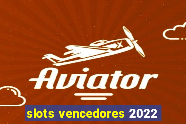 slots vencedores 2022