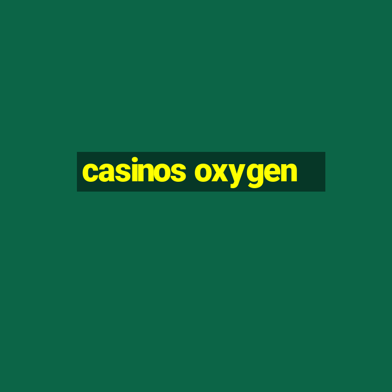 casinos oxygen