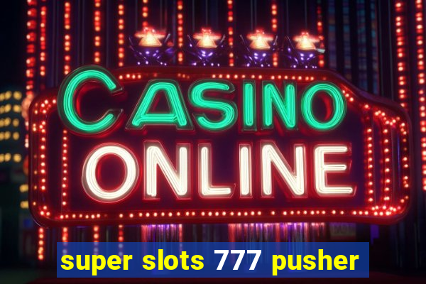 super slots 777 pusher