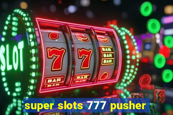 super slots 777 pusher