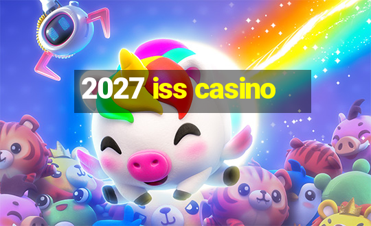 2027 iss casino