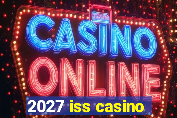 2027 iss casino