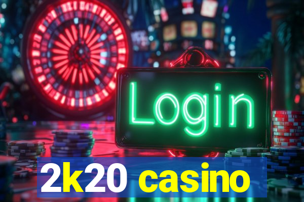 2k20 casino