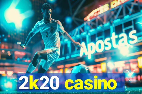 2k20 casino