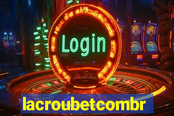 lacroubetcombr