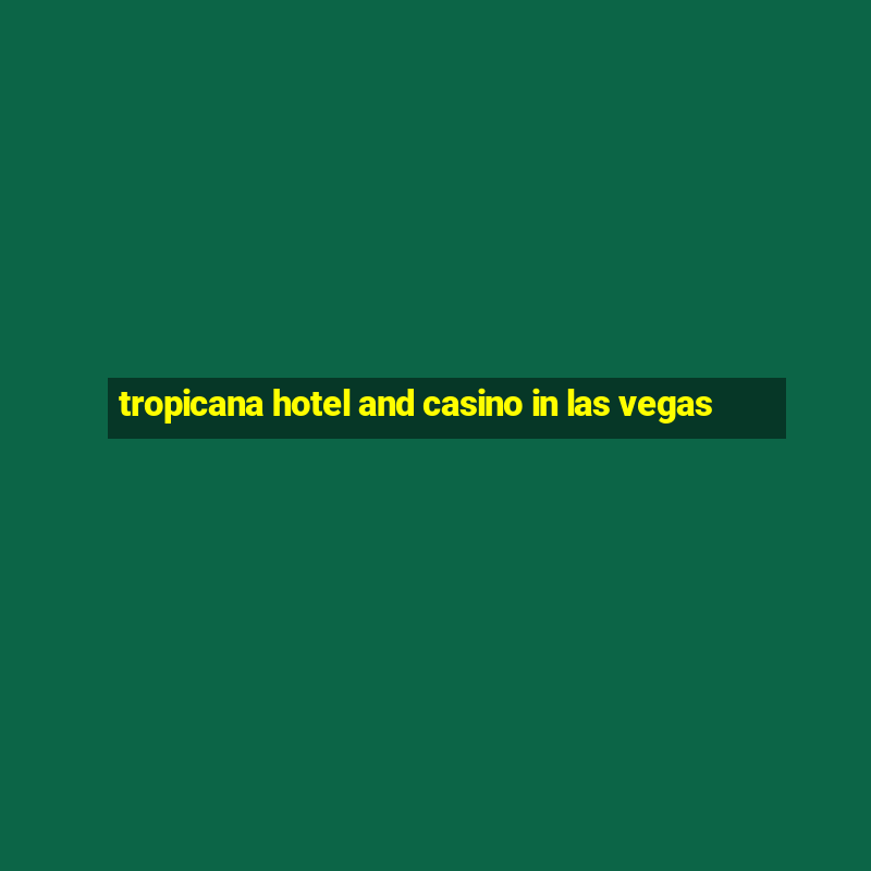 tropicana hotel and casino in las vegas