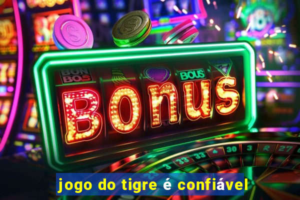 jogo do tigre é confiável