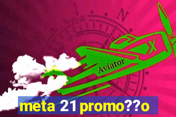 meta 21 promo??o