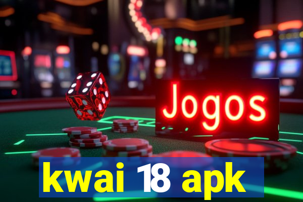 kwai 18 apk