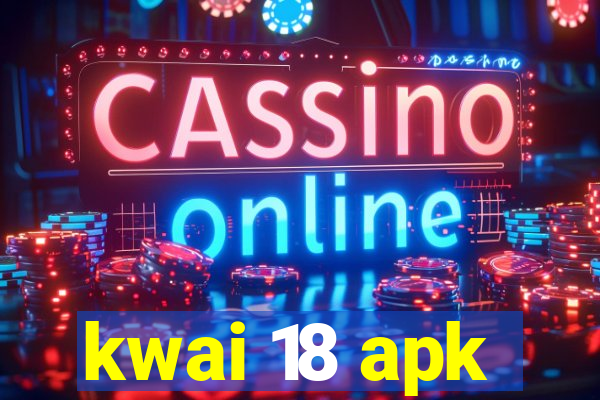 kwai 18 apk