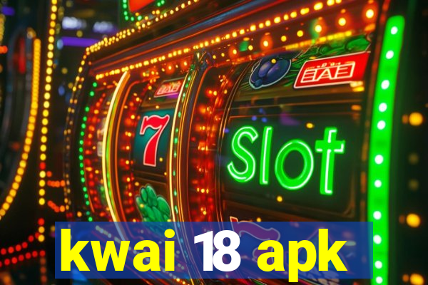 kwai 18 apk