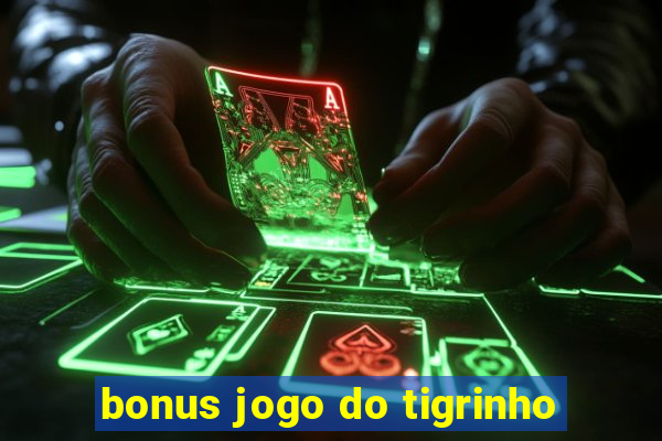 bonus jogo do tigrinho