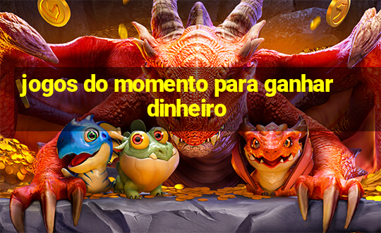 jogos do momento para ganhar dinheiro