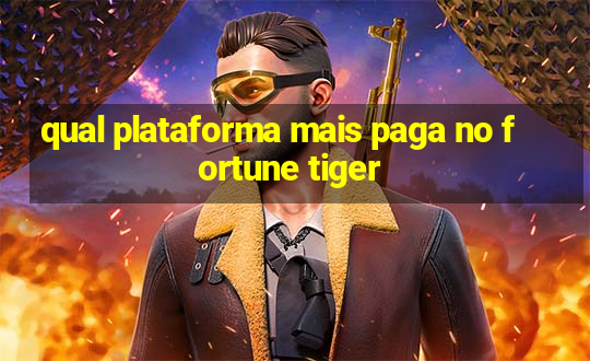 qual plataforma mais paga no fortune tiger