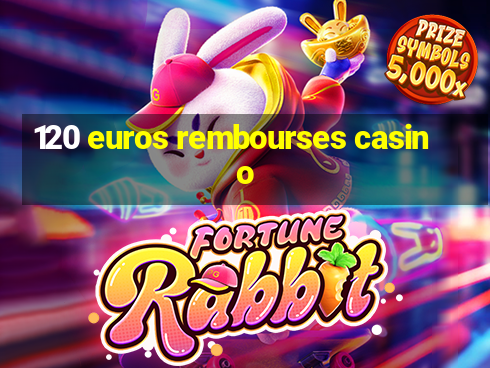 120 euros rembourses casino