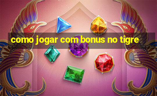 como jogar com bonus no tigre