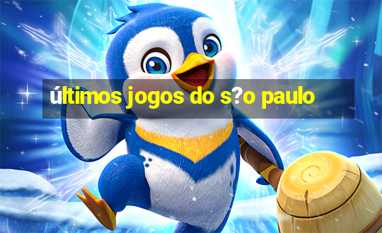 últimos jogos do s?o paulo