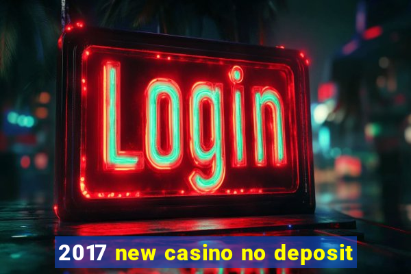 2017 new casino no deposit