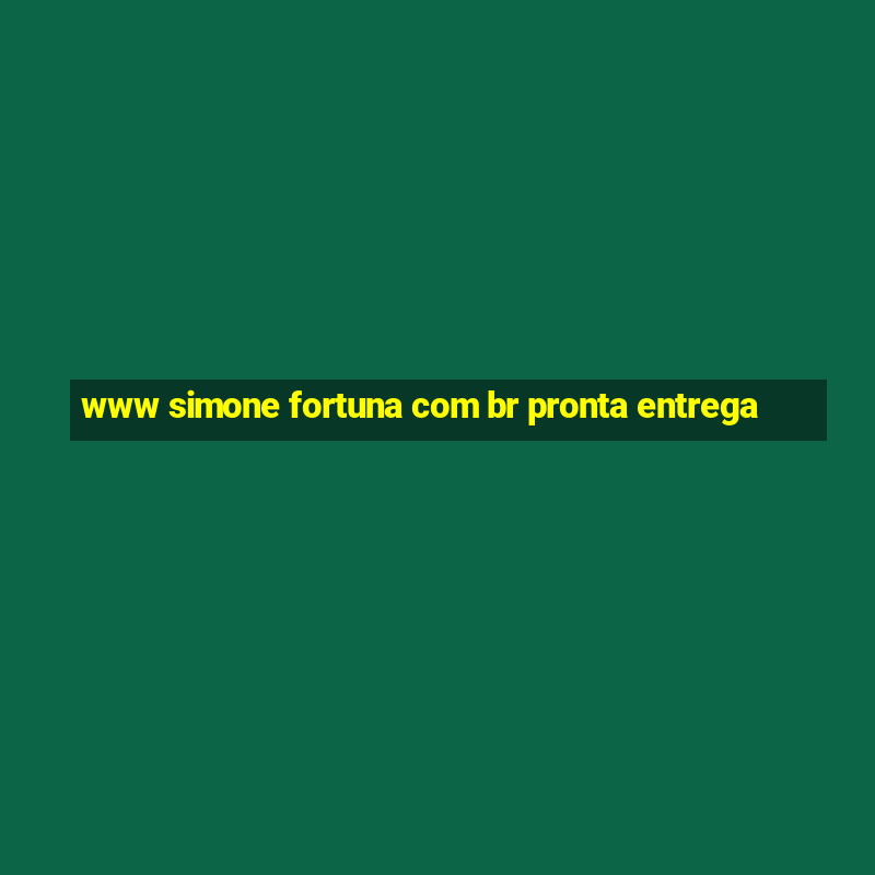 www simone fortuna com br pronta entrega