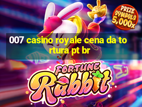 007 casino royale cena da tortura pt br