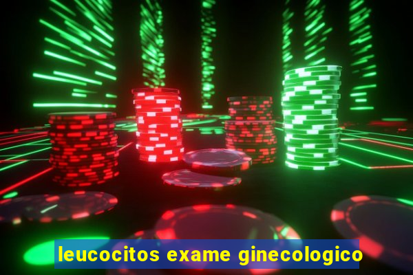 leucocitos exame ginecologico