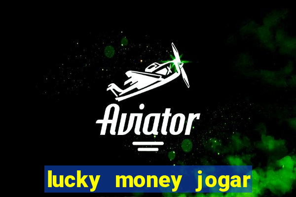 lucky money jogar e ganhar