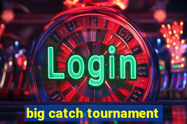 big catch tournament