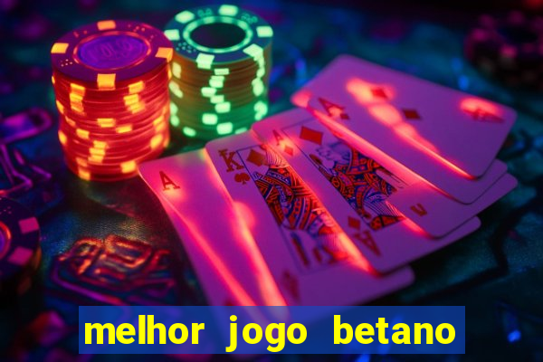 melhor jogo betano para ganhar dinheiro