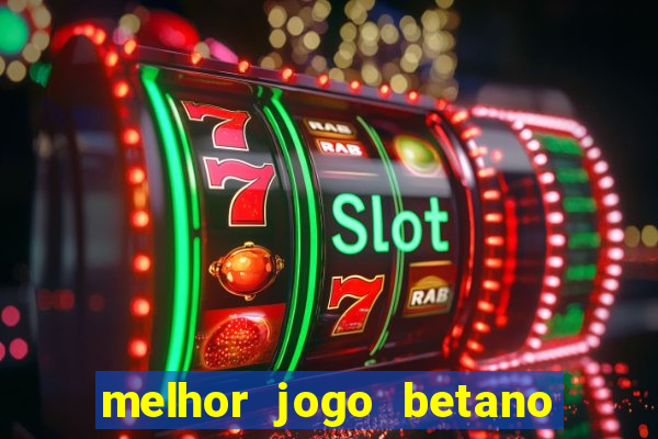 melhor jogo betano para ganhar dinheiro