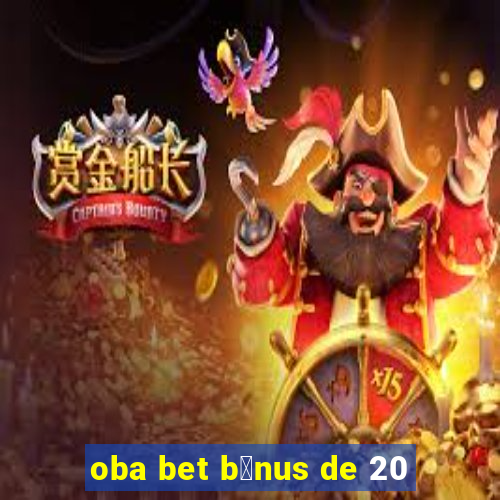 oba bet b么nus de 20