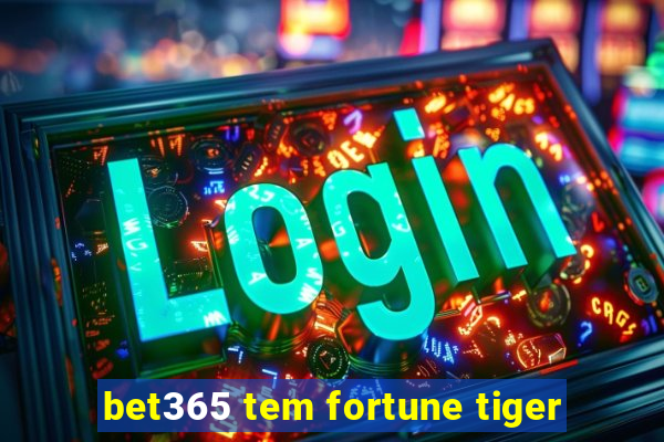 bet365 tem fortune tiger