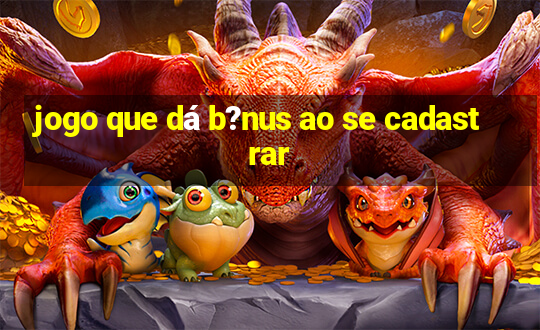 jogo que dá b?nus ao se cadastrar