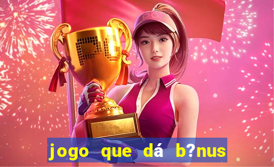 jogo que dá b?nus ao se cadastrar