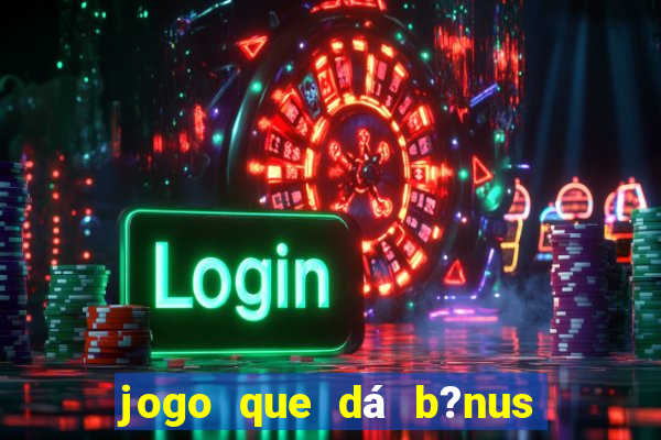 jogo que dá b?nus ao se cadastrar