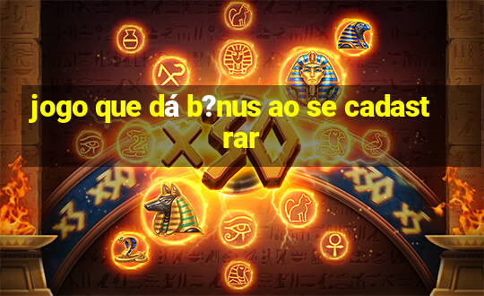 jogo que dá b?nus ao se cadastrar