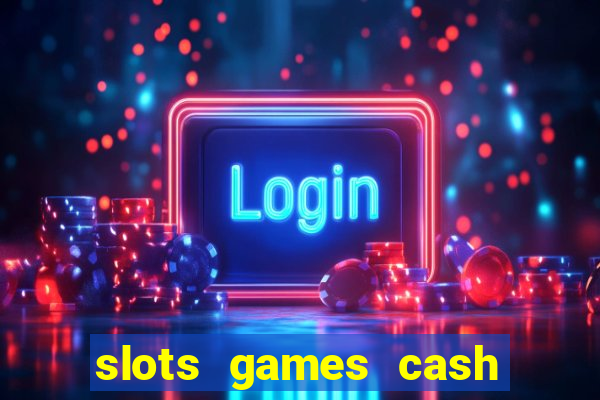 slots games cash earn 96l