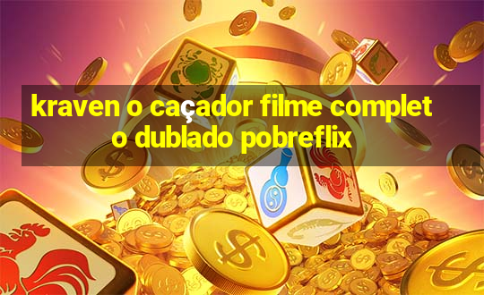 kraven o caçador filme completo dublado pobreflix