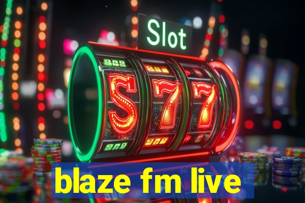 blaze fm live