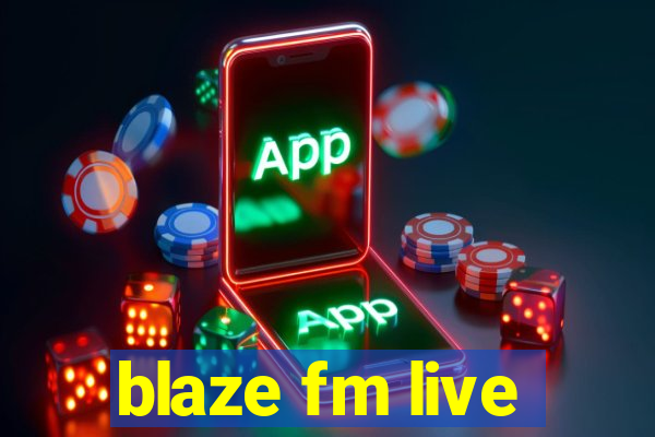 blaze fm live