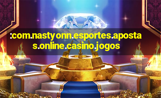 :com.nastyonn.esportes.apostas.online.casino.jogos