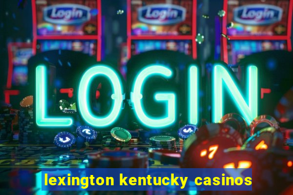 lexington kentucky casinos