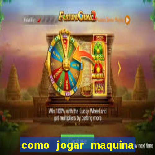 como jogar maquina ca?a niquel